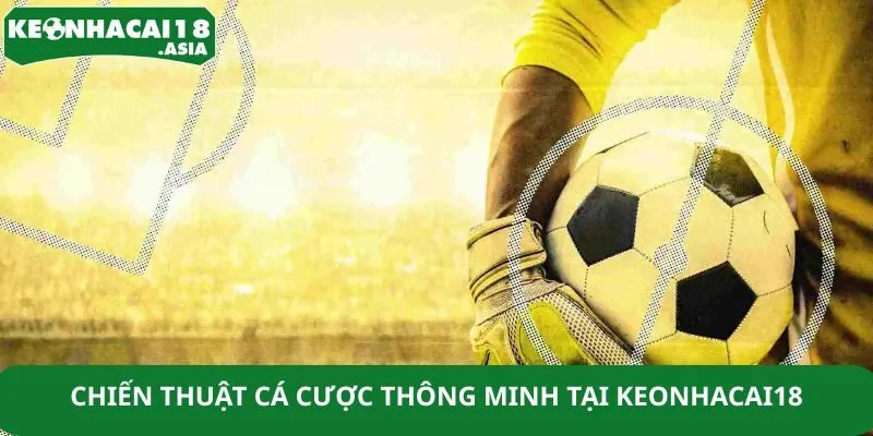 Chiến thuật cá cược thông minh tại Keonhacai18 Chiến thuật cá cược thông minh tại Keonhacai18