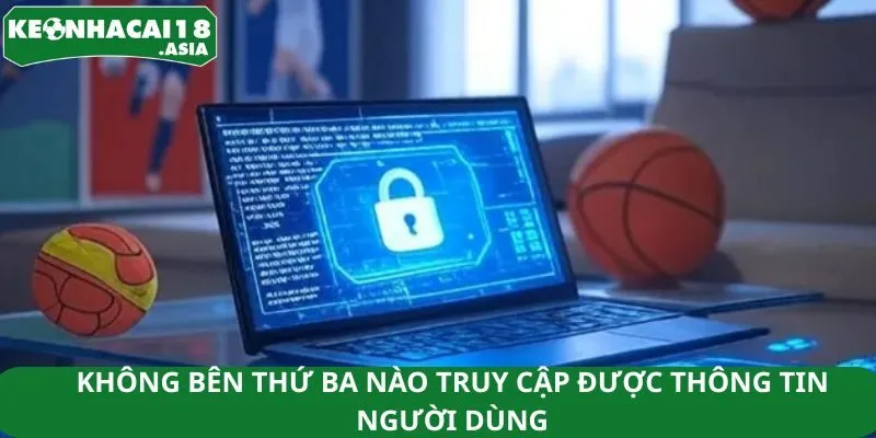 Không bên thứ ba nào truy cập được thông tin người dùng Không bên thứ ba nào truy cập được thông tin người dùng