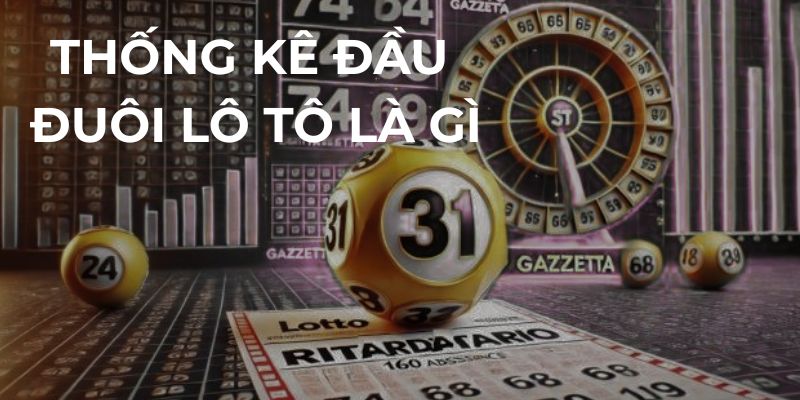 Thống kê đầu đuôi lô tô là gì