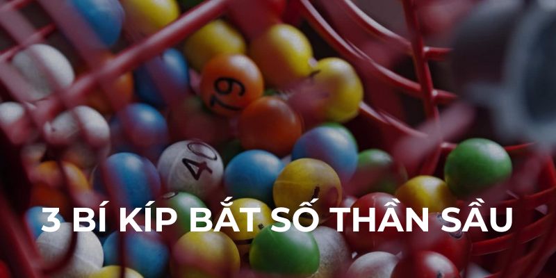 3 bí kíp bắt số thần sầu từ cao thủ
