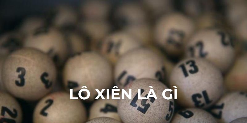Tìm hiểu cụ thể về Lô Xiên là gì?