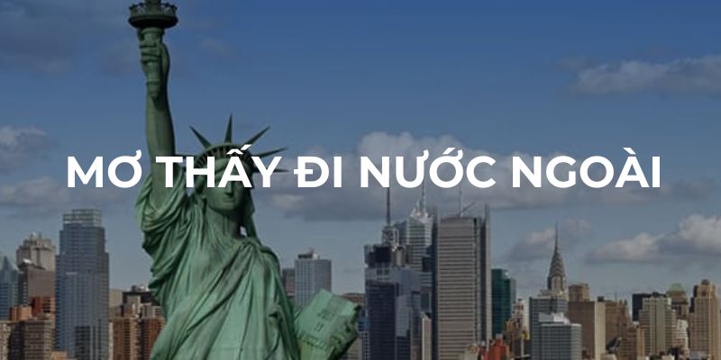 ý nghĩa phong phú của giấc mơ thấy đi nước ngoài