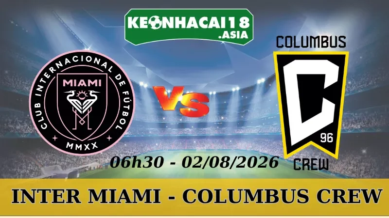 Soi Kèo Nhà Cái Inter Miami Vs Columbus Crew - 02/08/2026 | MLS