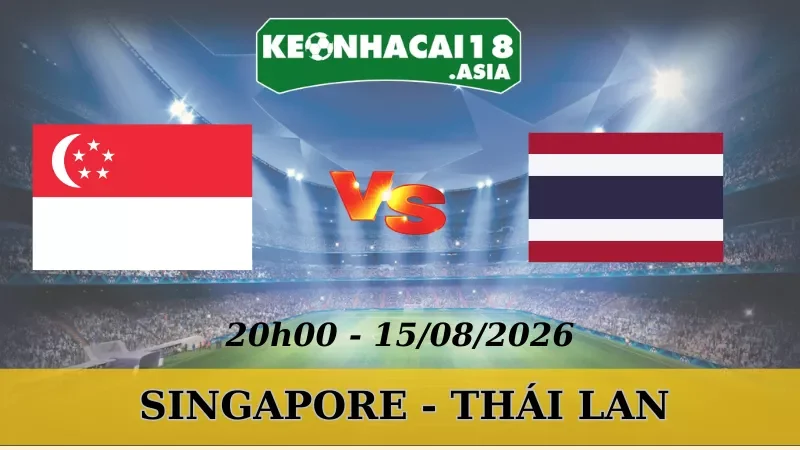 Soi Kèo Nhà Cái Singapore Vs Thái Lan - 15/08/2026 | AFF Cup